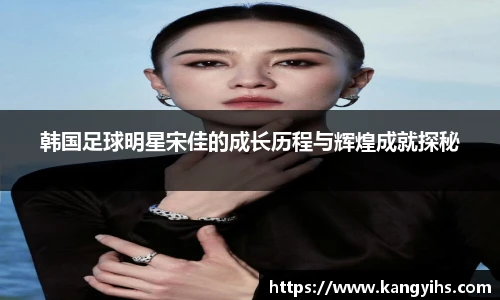 韩国足球明星宋佳的成长历程与辉煌成就探秘